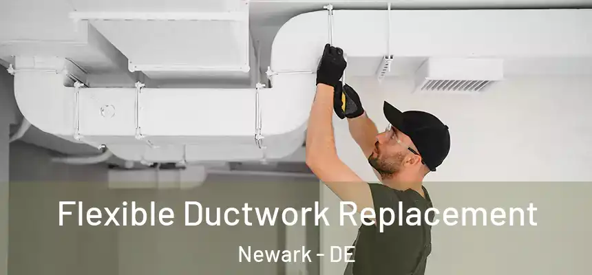  Flexible Ductwork Replacement Newark - DE