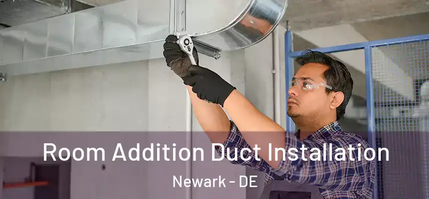  Room Addition Duct Installation Newark - DE
