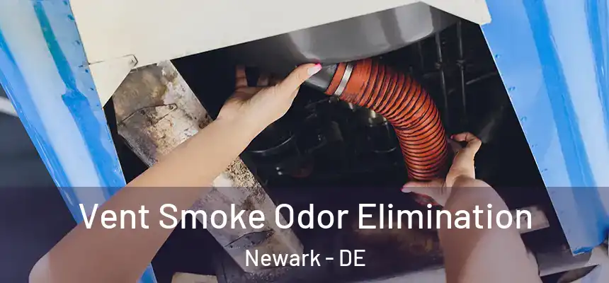  Vent Smoke Odor Elimination Newark - DE